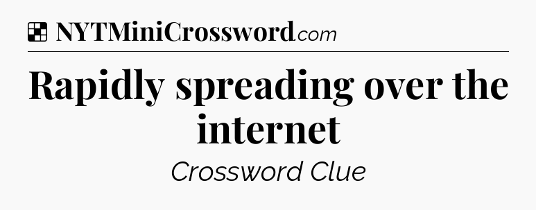 Solution: Rapidly spreading over the internet - NYT Crossword