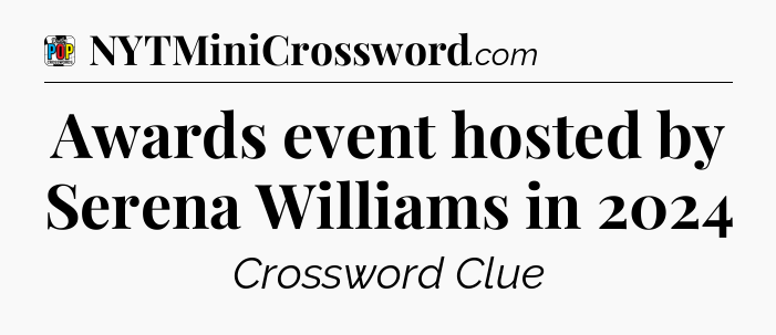Awards event hosted by Serena Williams in 2024 Crossword Clue