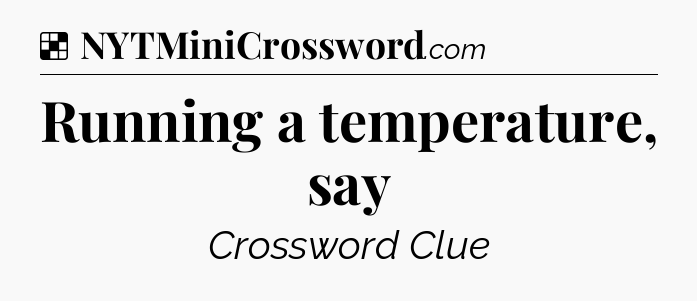 Solution: Running a temperature, say - NYT Crossword