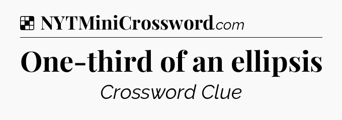 Solution: One-third of an ellipsis - NYT Crossword
