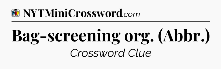 Bag-screening org. (Abbr.) Crossword Clue
