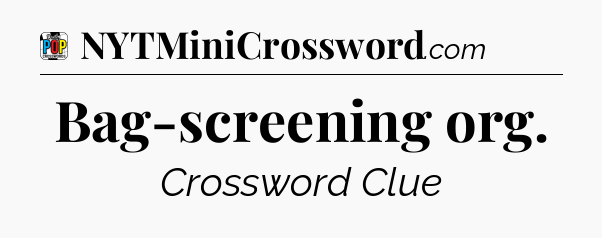 Bag-screening org Crossword Clue