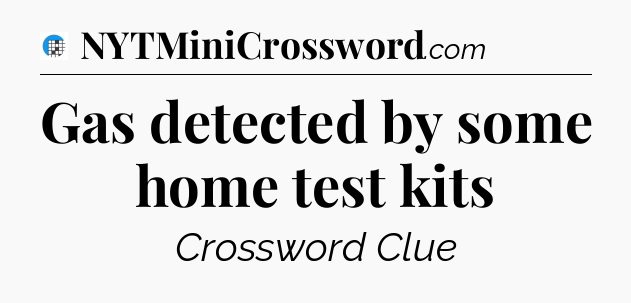 Gas detected by some home test kits Crossword Clue