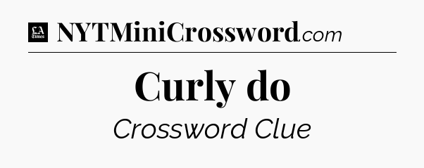 Curly do - LA Times Crossword