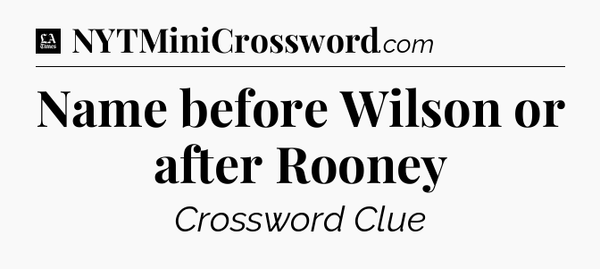 Name before Wilson or after Rooney - LA Times Crossword