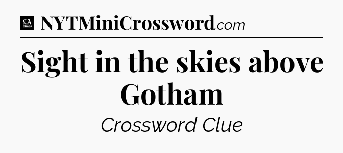Sight in the skies above Gotham - LA Times Crossword
