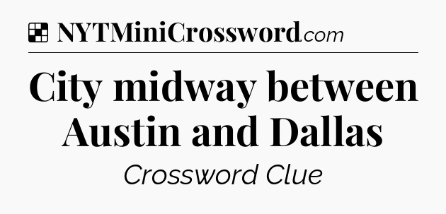 Solution: City midway between Austin and Dallas - NYT Crossword