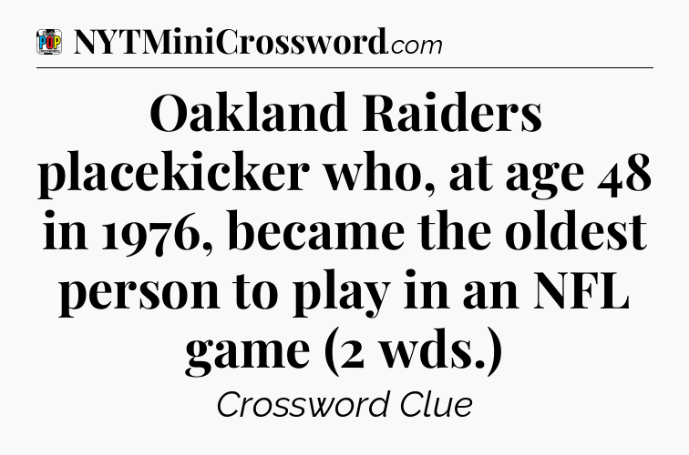Oakland Raiders placekicker who, at age 48 in 1976, became the oldest person to play in an NFL game (2 wds.) Crossword Clue