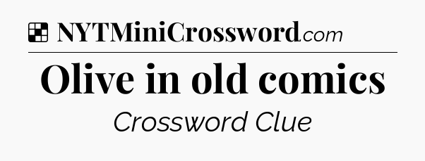 Solution: Olive in old comics - NYT Crossword