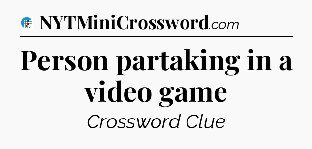 Person partaking in a video game Crossword Clue