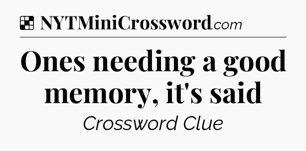 Solution: Ones needing a good memory, it's said - NYT Crossword