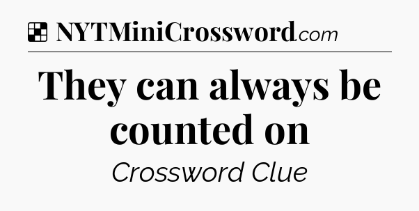 Solution: They can always be counted on - NYT Crossword