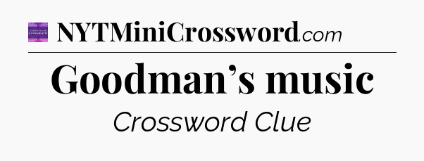 Goodman’s music - Thomas Joseph Crossword
