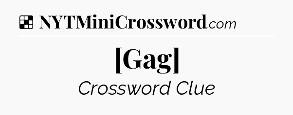Solution: [Gag] - NYT Crossword