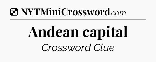 Solution: Andean capital - NYT Crossword