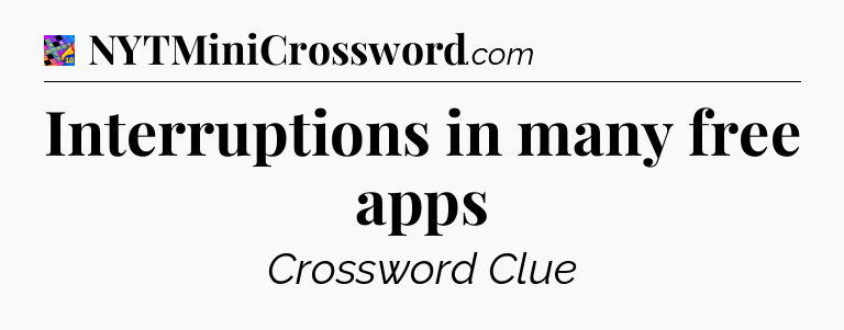 Interruptions in many free apps Crossword Clue