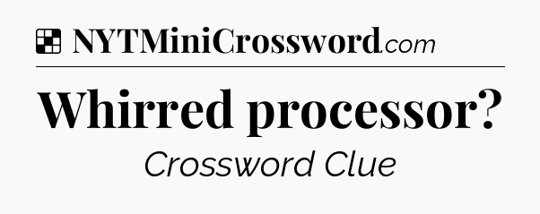 Solution: Whirred processor - NYT Crossword