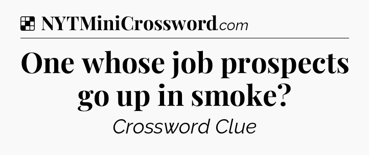 Solution: One whose job prospects go up in smoke - NYT Crossword