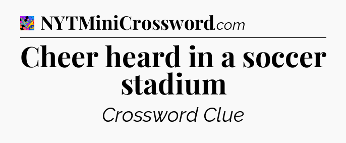 Cheer heard in a soccer stadium Crossword Clue