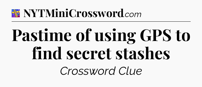 Pastime of using GPS to find secret stashes Codycross