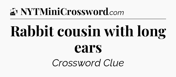 Rabbit cousin with long ears - Daily Themed Classic Crossword