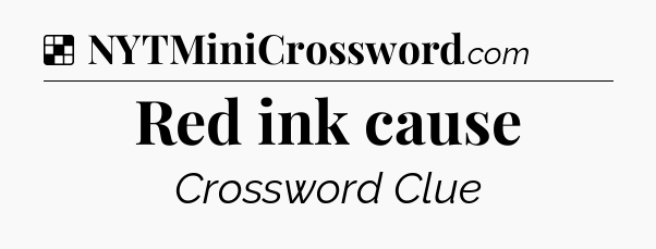 Solution: Red ink cause - NYT Crossword
