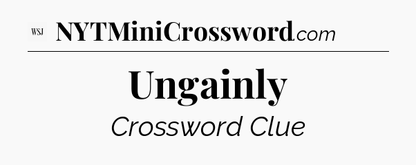 Ungainly - WSJ Crossword
