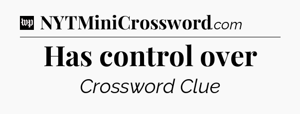 Has control over Crossword Clue