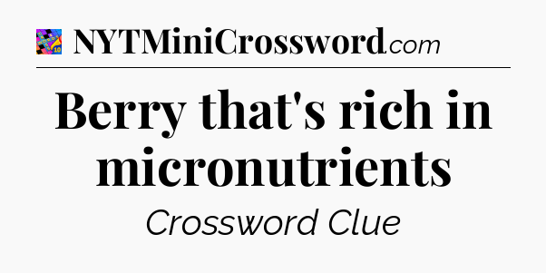 Berry that's rich in micronutrients Crossword Clue