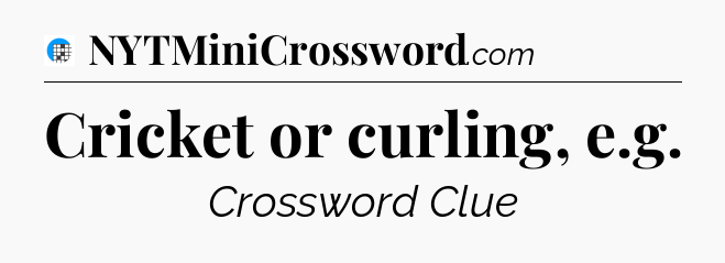 Cricket or curling, e.g Crossword Clue