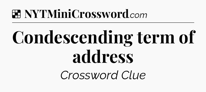 Solution: Condescending term of address - NYT Crossword