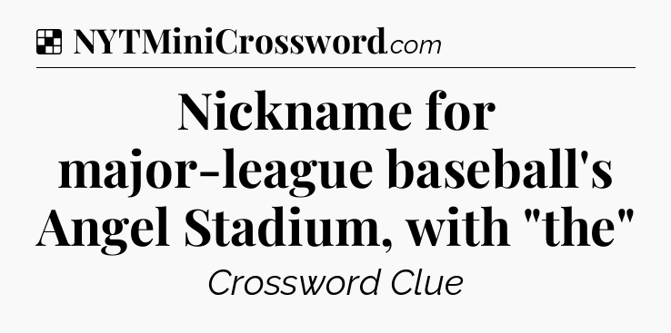Solution: Nickname for major-league baseball's Angel Stadium, with 