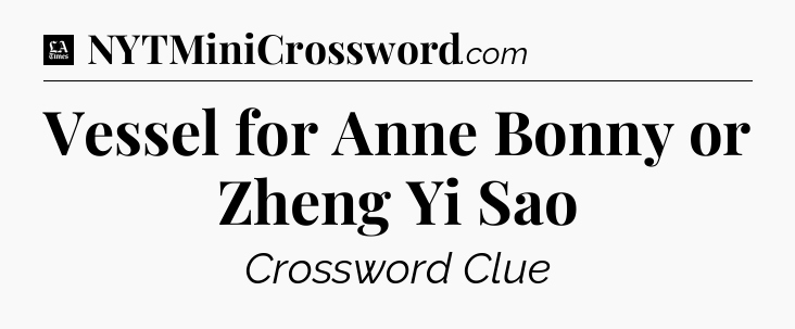 Vessel for Anne Bonny or Zheng Yi Sao - LA Times Crossword