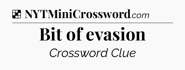 Solution: Bit of evasion - NYT Crossword