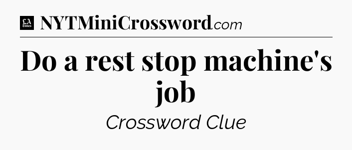 Do a rest stop machine's job - LA Times Crossword