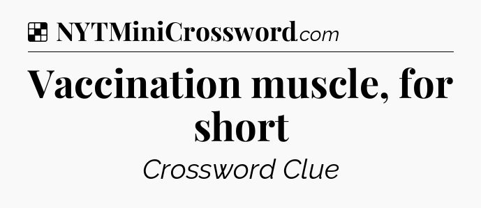 Solution: Vaccination muscle, for short - NYT Crossword
