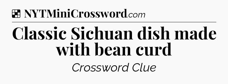 Solution: Classic Sichuan dish made with bean curd - NYT Crossword