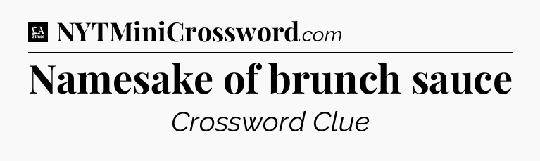 Namesake of brunch sauce - LA Times Crossword