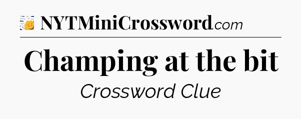 Champing at the bit - 7 Little Words