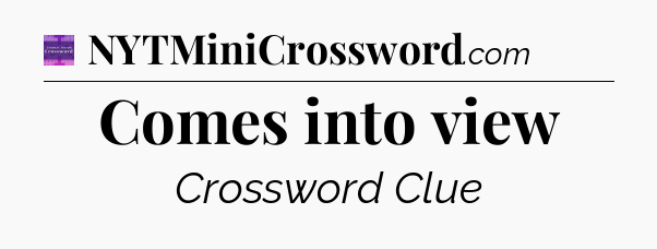 Comes into view - Thomas Joseph Crossword