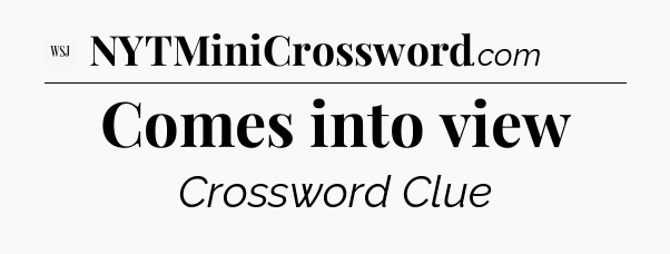 Comes into view - WSJ Crossword