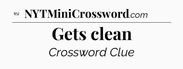 Gets clean - WSJ Crossword