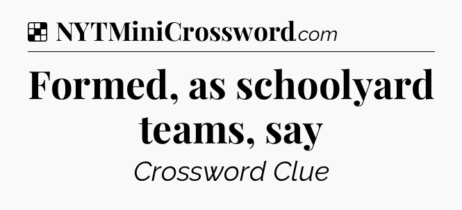Solution: Formed, as schoolyard teams, say - NYT Crossword