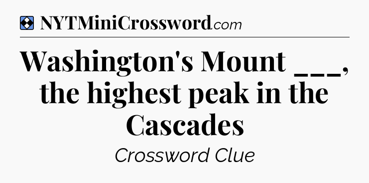 Solution: Washington's Mount ___, the highest peak in the Cascades - NYT Mini Crossword
