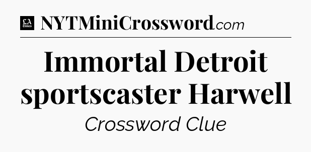Immortal Detroit sportscaster Harwell - LA Times Crossword