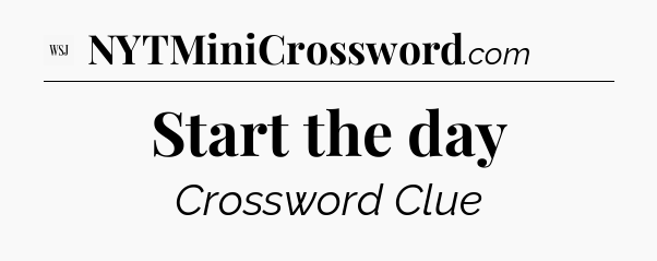 Start the day - WSJ Crossword