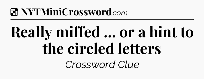 Solution: Really miffed … or a hint to the circled letters - NYT Crossword