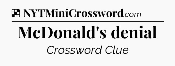 Solution: McDonald's denial - NYT Crossword