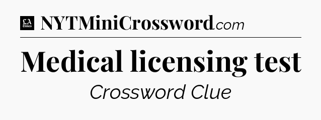 Medical licensing test - LA Times Crossword