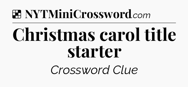 Solution: Christmas carol title starter - NYT Crossword